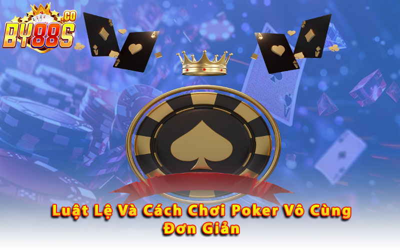 Luat-Le-Va-Cach-Choi-Poker-Vo-Cung-Don-Gian